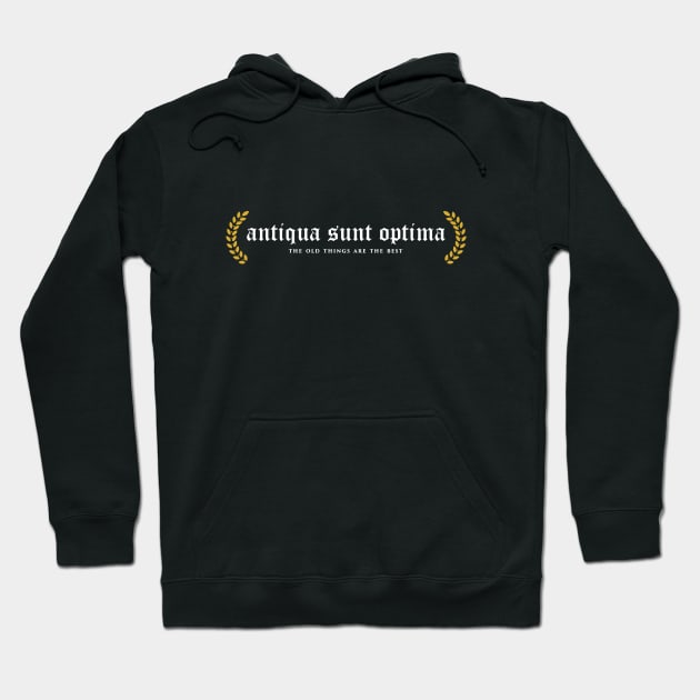 Antiqua Sunt Optima - The Old Things Are The Best Hoodie by overweared